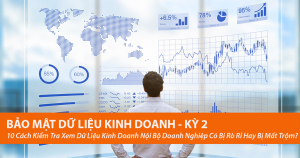 10 Cách Kiểm Tra Xem Dữ Liệu Kinh Doanh Nội Bộ Doanh Nghiệp Có Bị Rò Rỉ Hay Bị Mất Trộm Không - Kỳ 2 4