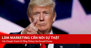 Làm marketing cần nói sự thật - câu chuyện tranh cử tổng thống của Donald Trump 6