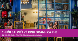 Đặc Điểm Của Việc Kinh Doanh Quán Cafe 1