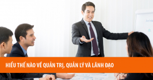 Hiểu Thế Nào Về Quản Trị, Quản Lý Và Lãnh Đạo 2