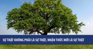 Sự thật không phải là sự thật, nhận thức mới là sự thật 7