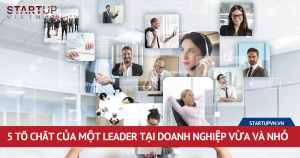 5 Tố Chất Của Một Leader Tại Doanh Nghiệp Vừa Và Nhỏ 3