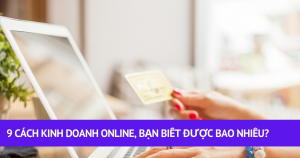 9 Cách Kinh Doanh Online, Bạn Biết Được Bao Nhiêu? 9