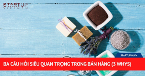 Ba Câu Hỏi Siêu Quan Trọng Trong Bán Hàng (3 Whys) 7