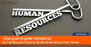 Bài 5: Hệ Thống Quản Trị Nhân Sự Phù Hợp Văn Hóa Việt Nam Là Như Thế Nào? 2