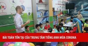 Bài toán tồn tại của trung tâm tiếng anh mùa Corona 8