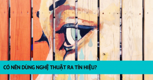 Có Nên Dùng Nghệ Thuật Ra Tín Hiệu? 5