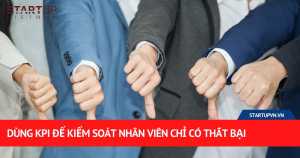 Dùng KPI Để Kiểm Soát Nhân Viên Chỉ Có Thất Bại 6