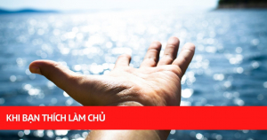 Khi Bạn Thích Làm Chủ 6