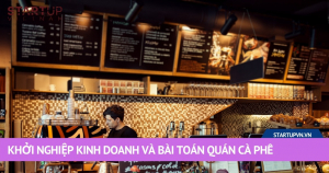 Khởi Nghiệp Kinh Doanh Và Bài Toán Quán Cà Phê 7