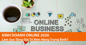 Kinh Doanh Online 2020 - Làm Sao Tăng Giá Trị Đơn Hàng Trung Bình? 17