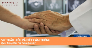 Sự Thấu Hiểu Và Biết Cảm Thông Quan Trọng Hơn "Kỹ Năng Quản Lý" 4