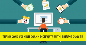 Thành Công Với Kinh Doanh Dịch Vụ Trên Thị Trường Quốc Tế Tại Sao Không? 2