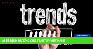 Ai Sẽ Định Hướng Cho Startup Việt Nam? 16