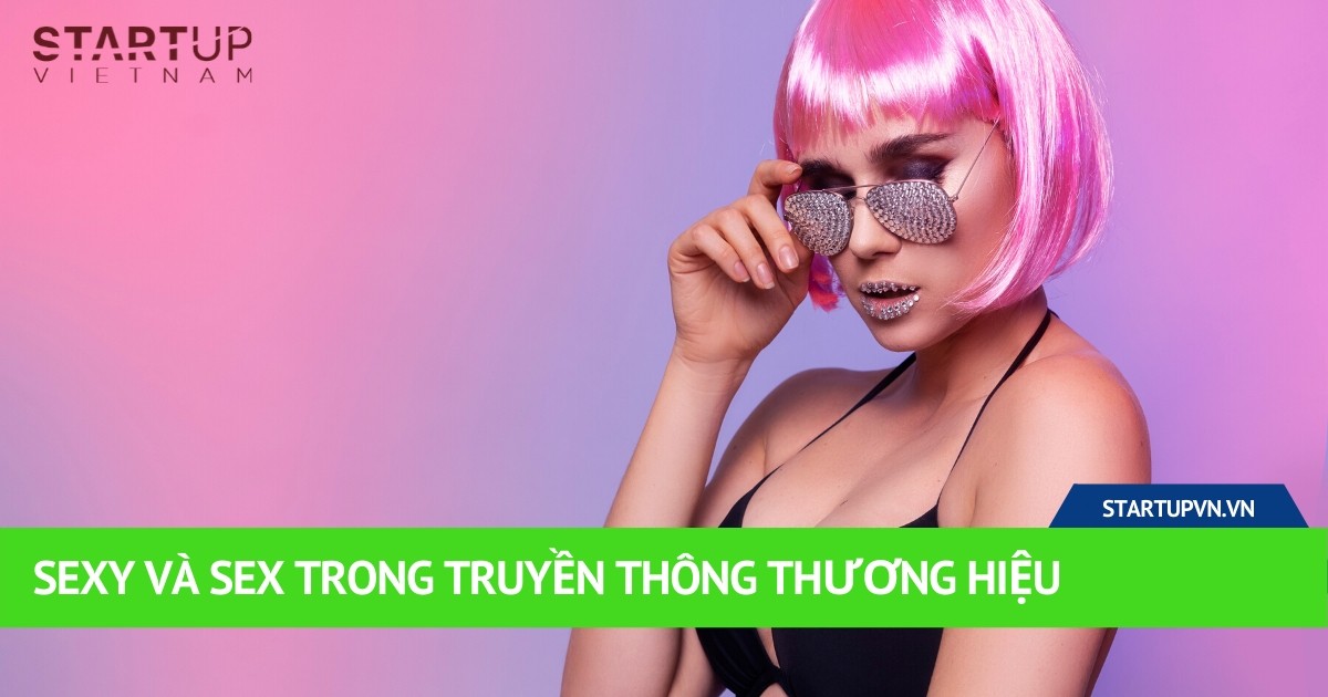 Sexy Và Sex Trong Truyền Thông Thương Hiệu Startup Việt Nam