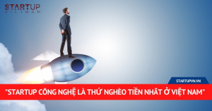 "Startup Công Nghệ Là Thứ Nghèo Tiền Nhất Ở Việt Nam" 13