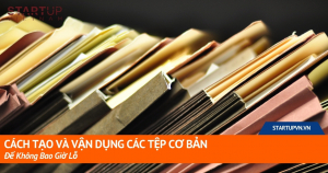 cach-tao-va-van-dung-cac-tep-co-ban-de-khong-bao-gio-lo