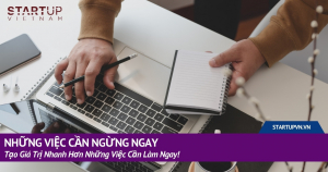 Những Việc Cần Ngừng Ngay, Tạo Giá Trị Nhanh Hơn Những Việc Cần Làm Ngay! 7