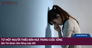 Từ Một Người Thiếu Bản Ngã Trong Cuộc Sống Đến Tìm Được Cảm Hứng Cuộc Đời 16