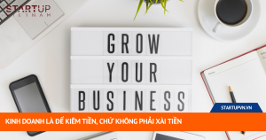 Kinh Doanh Là Để Kiếm Tiền, Chứ Không Phải Xài Tiền 12