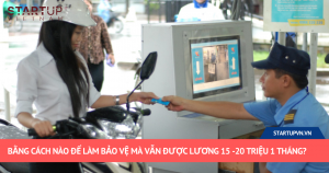 Bằng Cách Nào Để Làm Bảo Vệ Mà Vẫn Được Lương 15 -20 Triệu 1 Tháng? 8