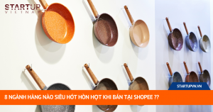 8 Ngành Hàng Nào Siêu Hót Hòn Họt Khi Bán Tại Shopee?? 5