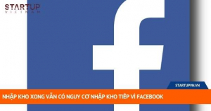 Nhập Kho Xong Vẫn Có Nguy Cơ Nhập Kho Tiếp Vì Facebook 14