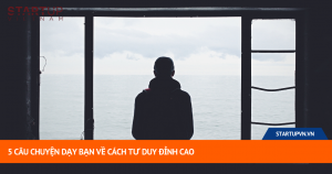 5 Câu Chuyện Dạy Bạn Về Cách Tư Duy Đỉnh Cao 12