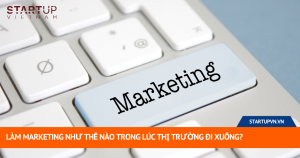 Làm Marketing Như Thế Nào Trong Lúc Thị Trường Đi Xuống? 14