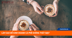 Làm Sao Để Kinh Doanh Cà Phê Không Thất Bại? 20