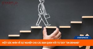 Một Góc Nhìn Về Sự Nghiệp Cho Các Bạn Quen Với Tư Duy “On Demand” 18