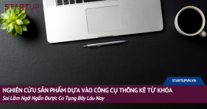 Nghiên Cứu Sản Phẩm Dựa Vào Công Cụ Thống Kê Từ Khóa: Sai Lầm Ngớ Ngẩn Được Ca Tụng Bấy Lâu Nay 14