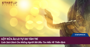 Gột Rửa Âu Lo Tự Do Tâm Trí - Cuốn Sách Dành Cho Những Người Bắt Đầu Tìm Hiểu Về Thiền Định 10