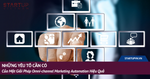 Những Yếu Tố Cần Có Của Một Giải Pháp Omni-channel Marketing Automation Hiệu Quả 11