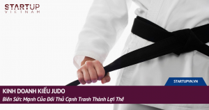 Kinh Doanh Kiểu Judo: Biến Sức Mạnh Của Đối Thủ Cạnh Tranh Thành Lợi Thế 1