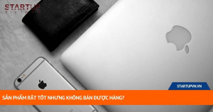 Sản Phẩm Rất Tốt Nhưng Không Bán Được Hàng? 13