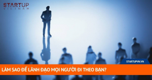 Làm Sao Để Lãnh Đạo Mọi Người Đi Theo Bạn? 17