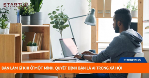 Bạn Làm Gì Khi Ở Một Mình. Quyết Định Bạn Là Ai Trong Xã Hội. 18