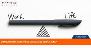 Làm Ngành Này, Work Với Life Có Balance Được Không? 9