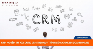 Kinh Nghiệm Tự Xây Dựng CRM Theo Quy Trình Riêng Cho Kinh Doanh Online 9