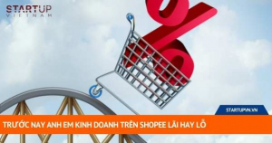 Trước Nay Anh Em Kinh Doanh Trên Shopee Lãi Hay Lỗ 9