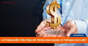 4 Kỹ Năng Kiếm Tiền Triệu Đô Trong Kinh Doanh Có Thể Bạn Chưa Biết 1