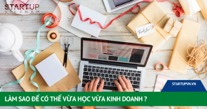 Làm Sao Để Có Thể Vừa Học Vừa Kinh Doanh ? 10