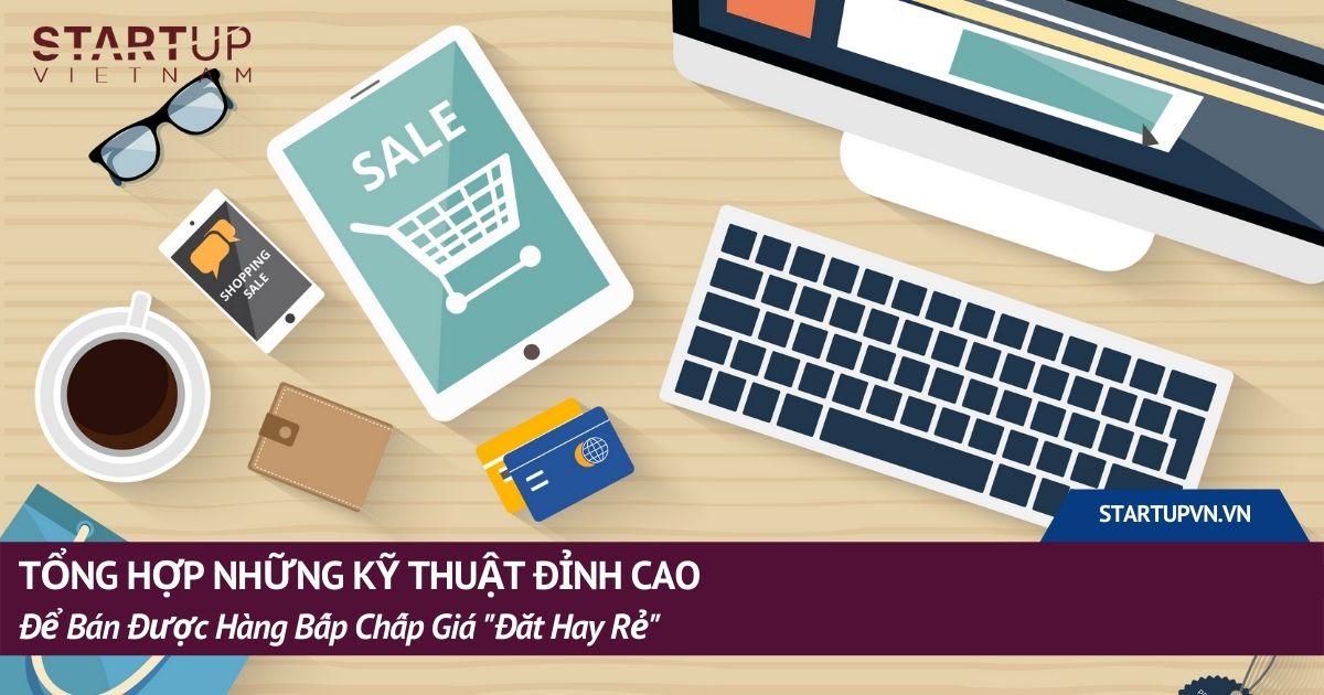 Tổng Hợp Những Kỹ Thuật Đỉnh Cao Để Bán Được Hàng Bấp Chấp Giá 